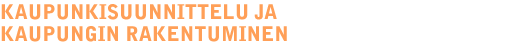 KAUPUNKISUUNNITTELU JA KAUPUNGIN RAKENTUMINEN