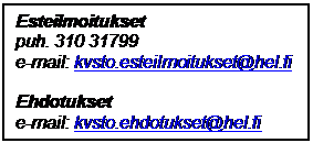 Tekstikehys: Esteilmoitukset
puh. 310 31799
e-mail: kvsto.esteilmoitukset@hel.fi

Ehdotukset
e-mail: kvsto.ehdotukset@hel.fi

